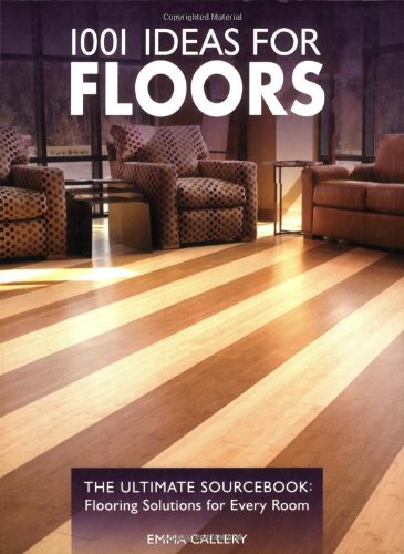 1001 Ideas for Floors The Ultimate Sourcebook: Flooring Solutions for Every Room  2007 9781589233577 Front Cover