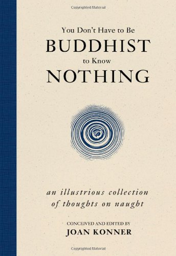 You Don't Have to Be Buddhist to Know Nothing An Illustrious Collection of Thoughts on Naught  2009 9781591027577 Front Cover