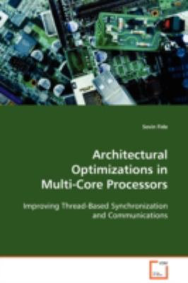 Architectural Optimizations in Multi-Core Processors Improving Thread-Based Synchronization and Communications  2008 9783639101577 Front Cover
