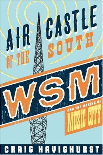 Air Castle of the South WSM and the Making of Music City  2007 9780252032578 Front Cover