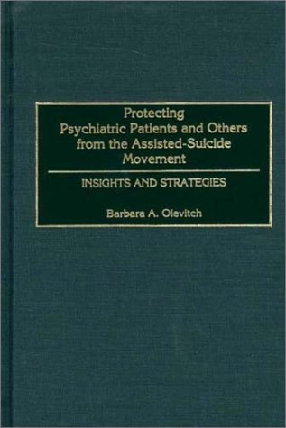 Protecting Psychiatric Patients and Others from the Assisted-Suicide Movement Insights and Strategies  2002 9780275969578 Front Cover