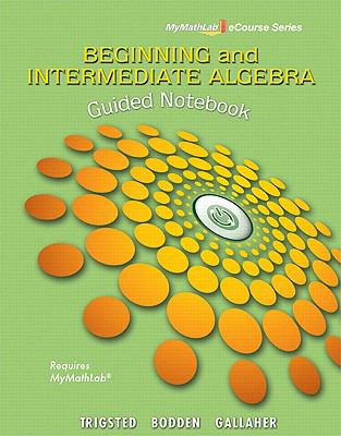 Guided Notebook for Trigsted/Bodden/Gallaher Beginning and Intermediate Algebra   2012 9780321738578 Front Cover