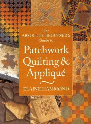 Absolute Beginner's Guide to Patchwork, Quilting and Applique  2001 9780715311578 Front Cover