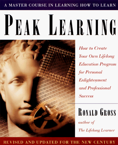 Peak Learning How to Create Your Own Lifelong Education Program for Personal Enlightenment and Professional Success 2nd (Revised) 9780874779578 Front Cover