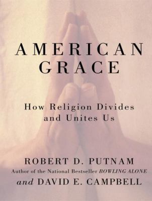 American Grace: How Religion Divides and Unites Us  2010 9781400119578 Front Cover