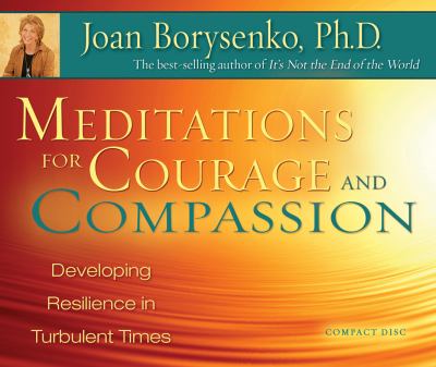 Meditations for Courage and Compassion: Developing Resilience in Turbulent Times  2010 9781401927578 Front Cover
