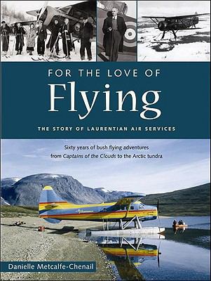 For the Love of Flying The Story of Laurentian Air Services  2009 9781896941578 Front Cover