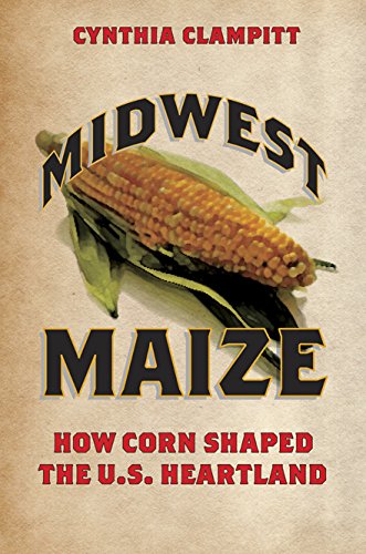 Midwest Maize How Corn Shaped the U. S. Heartland  2015 9780252080579 Front Cover