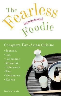 Fearless International Foodie Conquers Pan-Asian Cuisine : Ordering and Enjoying Japanese, Korean, Malaysian, Thai and Vietnamese Cuisine  2001 9780609806579 Front Cover