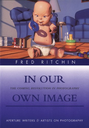 In Our Own Image The Coming Revolution in Photography 2nd 1999 9780893818579 Front Cover
