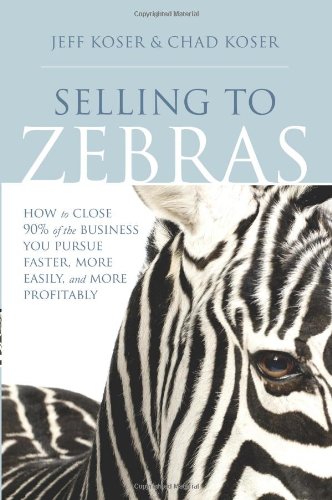 Selling to Zebras How to Close 90% of the Business You Pursue Faster, More Easily, and More Profitably N/A 9781929774579 Front Cover