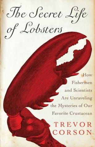Secret Life of Lobsters How Fishermen and Scientists Are Unraveling the Mysteries of Our Favorite Crustacean  2004 9780060555580 Front Cover