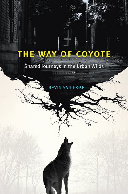Way of Coyote Shared Journeys in the Urban Wilds  2018 9780226441580 Front Cover