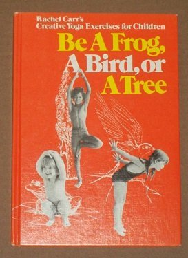 Be a Frog, a Bird, or a Tree : Rachel Carr's Creative Yoga Exercises for Children  1973 9780385023580 Front Cover