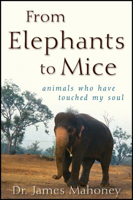 From Elephants to Mice Animals Who Have Touched My Soul  2010 9780470501580 Front Cover