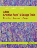 Adobe CS6 Design Tools Photoshop, Illustrator, and Indesign Illustrated with Online Creative Cloud Updates  2013 9781133562580 Front Cover