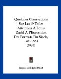 Quelques Observations Sur les 19 Toiles Attribuees a Louis David a L'Exposition des Portraits du Siecle, 1783-1883  N/A 9781160234580 Front Cover