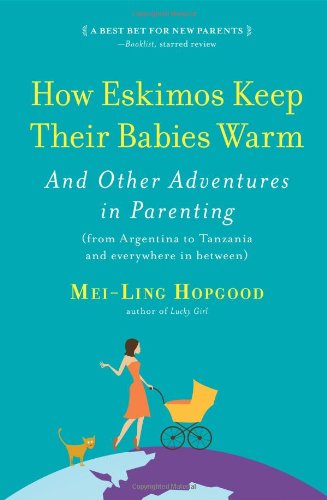 How Eskimos Keep Their Babies Warm And Other Adventures in Parenting (from Argentina to Tanzania and Everywhere in Between)  2012 9781565129580 Front Cover