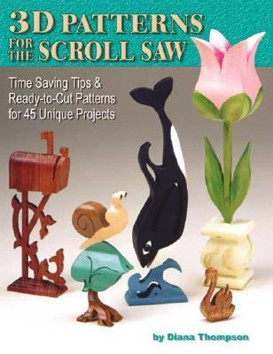 3D Patterns for the Scroll Saw Time Saving Tips and Ready-to-Cut Patterns for 45 Unique Projects  2001 9781565231580 Front Cover