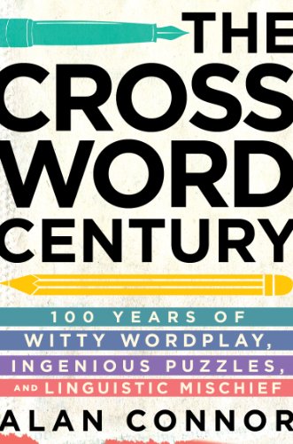 Crossword Century 100 Years of Witty Wordplay, Ingenious Puzzles, and Linguistic Mischief  2014 9781592408580 Front Cover