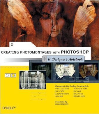 Creating Photomontages with Photoshop: a Designer's Notebook A Designer's Notebook  2005 9780596008581 Front Cover
