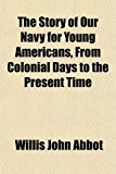 Story of Our Navy for Young Americans, from Colonial Days to the Present Time  N/A 9781153167581 Front Cover
