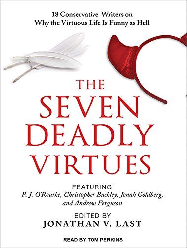 The Seven Deadly Virtues: 18 Conservative Writers on Why the Virtuous Life Is Funny As Hell  2015 9781494558581 Front Cover