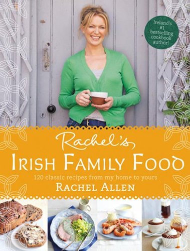 Rachel's Irish Family Food: 120 Classic Recipes from My Home to Yours   2013 9780007462582 Front Cover