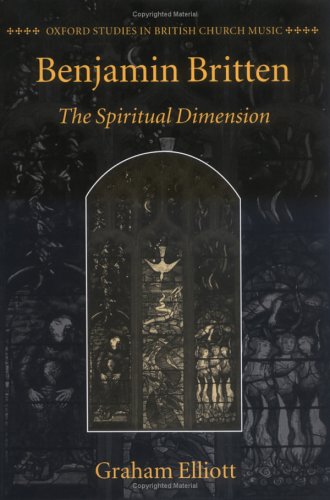 Benjamin Britten The Spiritual Dimension  2006 9780198162582 Front Cover
