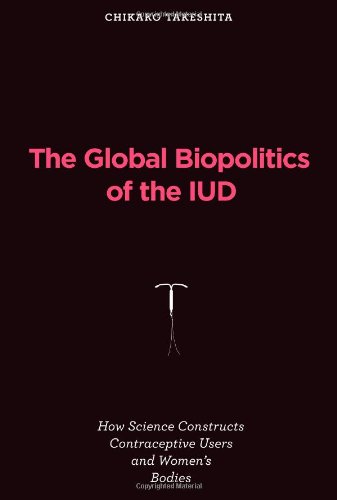 Global Biopolitics of the Iud How Science Constructs Contraceptive Users and Women's Bodies  2012 9780262016582 Front Cover