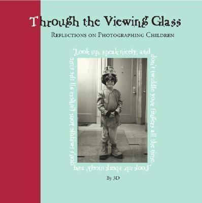 Through the Viewing Glass Reflections on Photographing Children  2004 9780743483582 Front Cover