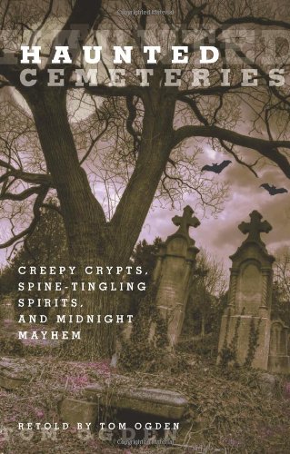 Haunted Cemeteries Creepy Crypts, Spine-Tingling Spirits, and Midnight Mayhem  2010 9780762756582 Front Cover
