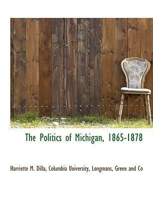 Politics of Michigan, 1865-1878  N/A 9781140274582 Front Cover