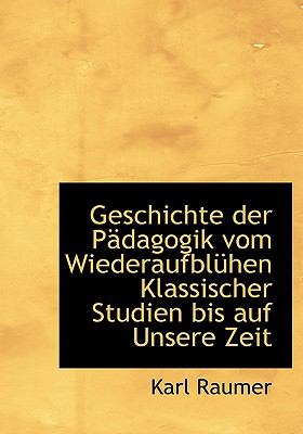 Geschichte der Pädagogik Vom Wiederaufblühen Klassischer Studien Bis Auf Unsere Zeit N/A 9781140328582 Front Cover