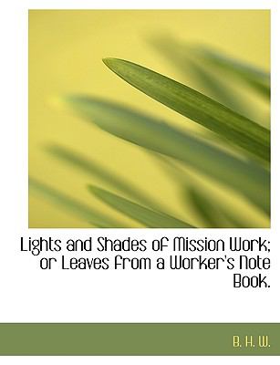 Lights and Shades of Mission Work; or Leaves from a Worker's Note Book N/A 9781140539582 Front Cover