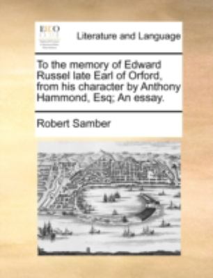 To the Memory of Edward Russel Late Earl of Orford, from His Character by Anthony Hammond, Esq; an Essay  N/A 9781140711582 Front Cover
