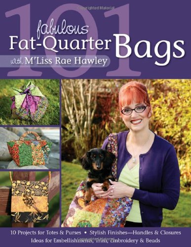101 Fabulous Fat-Quarter Bags 10 Projects for Totes and Purses- Stylish Finishes - Handles and Closures - Ideas for Embellishments, Trim, Embroidery and Beads  2008 9781571205582 Front Cover