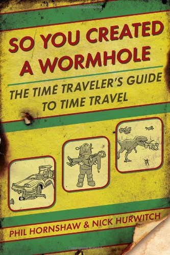 So You Created a Wormhole The Time Traveler's Guide to Time Travel  2012 9780425245583 Front Cover