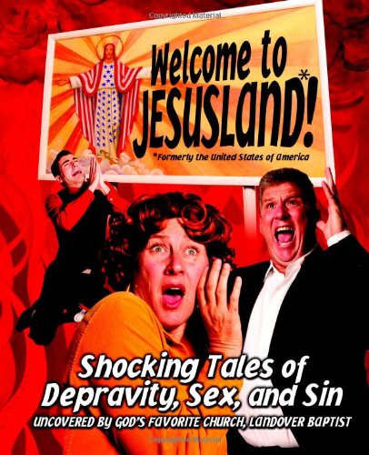 Welcome to JesusLand! (Formerly the United States of America) Shocking Tales of Depravity, Sex, and Sin Uncovered by God's Favorite Church, Landover Baptist  2006 9780446697583 Front Cover