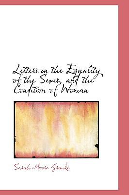 Letters on the Equality of the Sexes, and the Condition of Woman:   2008 9780554622583 Front Cover