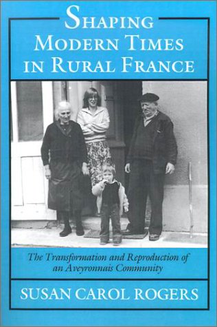 Shaping Modern Times in Rural France - The Transformation and Reproduction of an Aveyronnais Community   1991 9780691028583 Front Cover