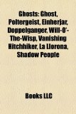 Ghosts Ghost, Poltergeist, Einherjar, Doppelgï¿½nger, Will-O'-the-Wisp, Vanishing Hitchhiker, la Llorona, Shadow People N/A 9781157475583 Front Cover