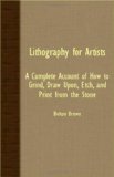 Lithography for Artists - a Complete Account of How to Grind, Draw upon, Etch, and Print from the Stone  N/A 9781406731583 Front Cover