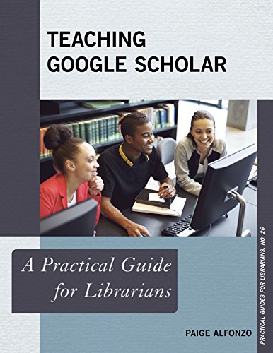 Teaching Google Scholar A Practical Guide for Librarians  2016 9781442243583 Front Cover