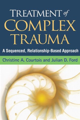 Treatment of Complex Trauma A Sequenced, Relationship-Based Approach  2013 9781462506583 Front Cover