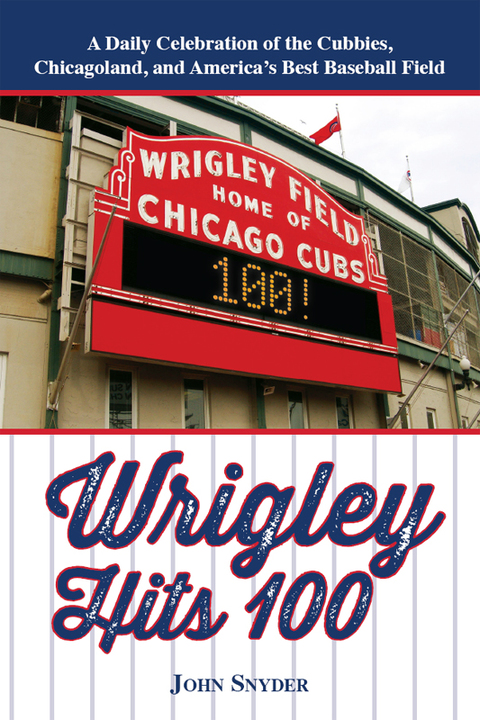 Wrigley Hits 100 A Daily Celebration of the Cubbies, Chicagoland, and the Best Baseball Field in America N/A 9781578605583 Front Cover