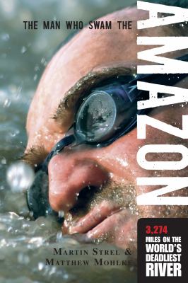 Man Who Swam the Amazon 3,274 Miles on the World's Deadliest River  2008 9781599213583 Front Cover