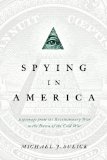 Spying in America Espionage from the Revolutionary War to the Dawn of the Cold War N/A 9781626160583 Front Cover