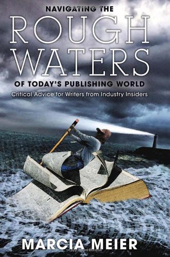 Navigating the Rough Waters of Today's Publishing World Critical Advice for Writers from Industry Insiders  2010 9781884995583 Front Cover