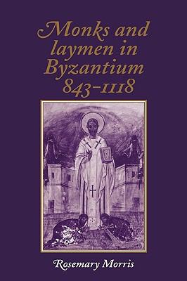 Monks and Laymen in Byzantium, 843-1118   1995 9780521265584 Front Cover
